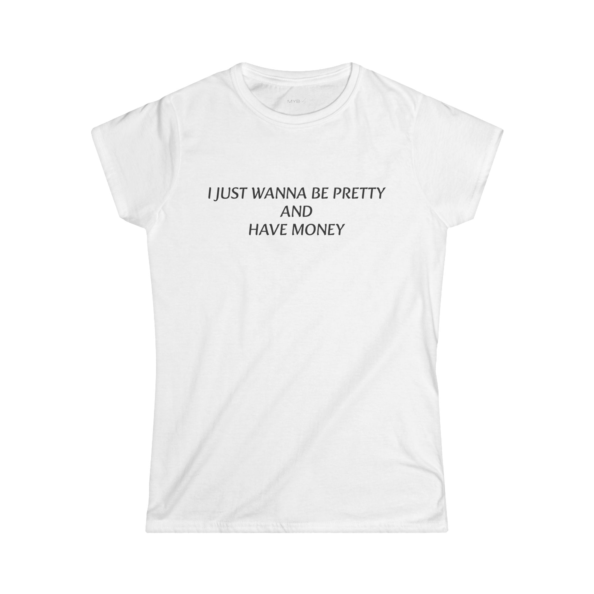 I Just Wanna Be Pretty and Have Money T-Shirt