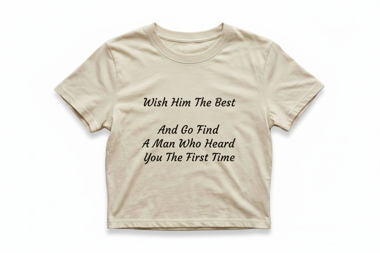 Wish Him The Best And Go Find A Man Who Heard You The First Time Baby Tee