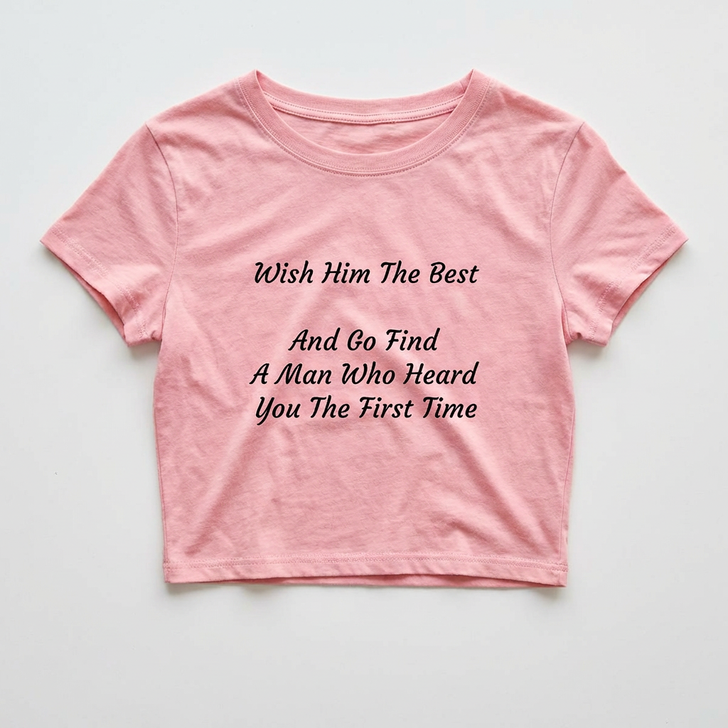 Wish Him The Best And Go Find A Man Who Heard You The First Time Baby Tee