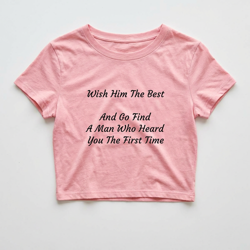 Wish Him The Best And Go Find A Man Who Heard You The First Time Baby Tee