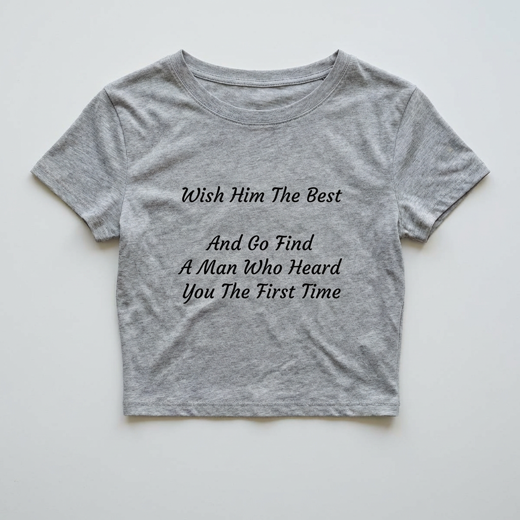 Wish Him The Best And Go Find A Man Who Heard You The First Time Baby Tee