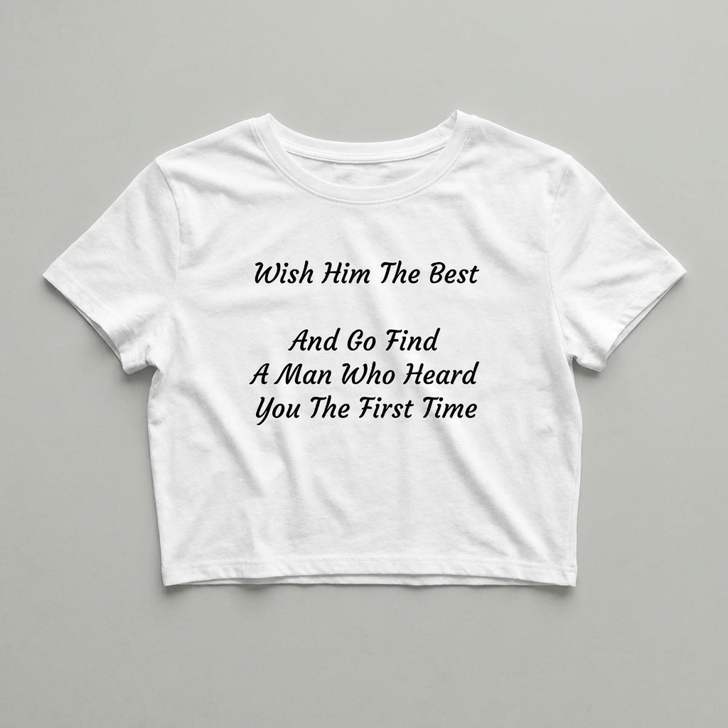 Wish Him The Best And Go Find A Man Who Heard You The First Time Baby Tee